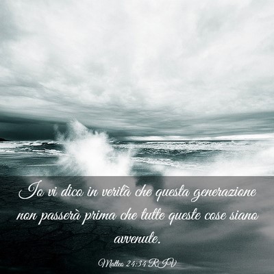 Picture 03 - Matteo 24:34 RIV - Io vi dico in verità che questa generazione non - Bible Verse Picture