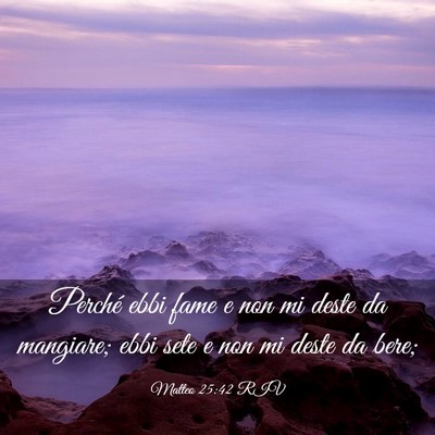 Picture 03 - Matteo 25:42 RIV - Perché ebbi fame e non mi deste da mangiare; - Bible Verse Picture