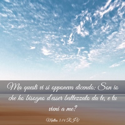 Picture 03 - Matteo 3:14 RIV - Ma questi vi si opponeva dicendo: Son io che ho - Bible Verse Picture