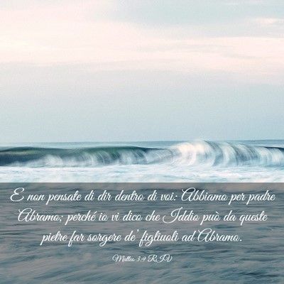 Picture 03 - Matteo 3:9 RIV - E non pensate di dir dentro di voi: Abbiamo per - Bible Verse Picture