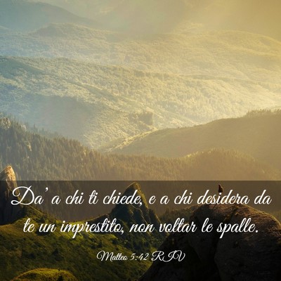 Picture 03 - Matteo 5:42 RIV - Da’ a chi ti chiede, e a chi desidera da te un - Bible Verse Picture