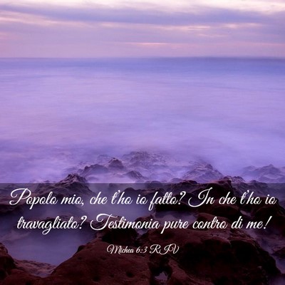 Picture 03 - Michea 6:3 RIV - Popolo mio, che t’ho io fatto? In che t’ho io - Bible Verse Picture