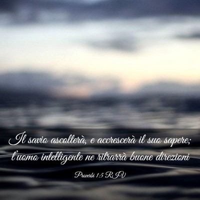 Picture 03 - Proverbi 1:5 RIV - Il savio ascolterà, e accrescerà il suo sapere; - Bible Verse Picture