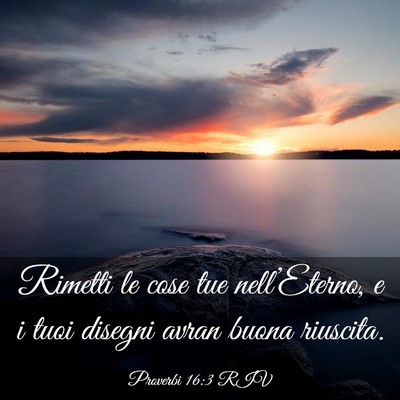 Picture 03 - Proverbi 16:3 RIV - Rimetti le cose tue nell’Eterno, e i tuoi - Bible Verse Picture