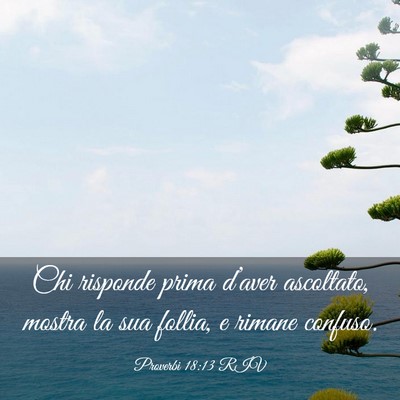 Picture 03 - Proverbi 18:13 RIV - Chi risponde prima d’aver ascoltato, mostra la - Bible Verse Picture
