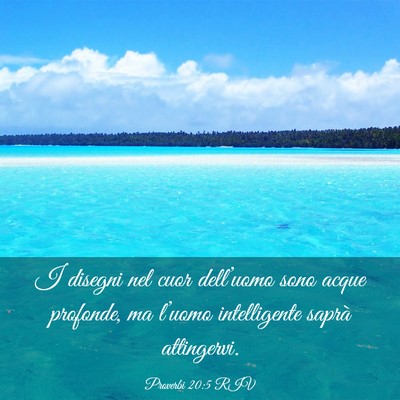 Picture 03 - Proverbi 20:5 RIV - I disegni nel cuor dell’uomo sono acque - Bible Verse Picture