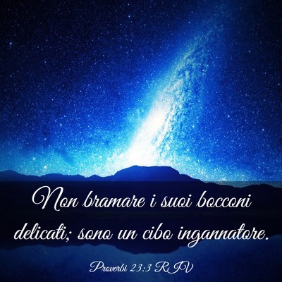 Picture 03 - Proverbi 23:3 RIV - Non bramare i suoi bocconi delicati; sono un cibo - Bible Verse Picture