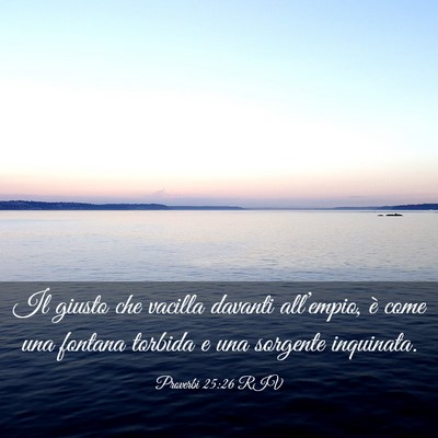 Picture 03 - Proverbi 25:26 RIV - Il giusto che vacilla davanti all’empio, è - Bible Verse Picture