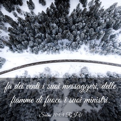Picture 03 - Salmi 104:4 RIV - fa dei venti i suoi messaggeri, delle fiamme di - Bible Verse Picture