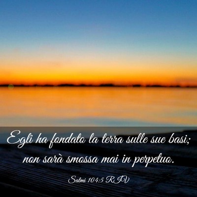Picture 03 - Salmi 104:5 RIV - Egli ha fondato la terra sulle sue basi; non - Bible Verse Picture