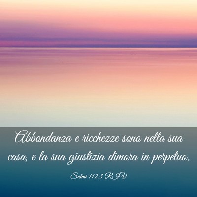 Picture 03 - Salmi 112:3 RIV - Abbondanza e ricchezze sono nella sua casa, e la - Bible Verse Picture