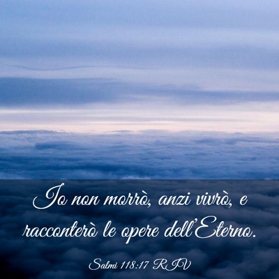 Picture 03 - Salmi 118:17 RIV - Io non morrò, anzi vivrò, e racconterò le - Bible Verse Picture