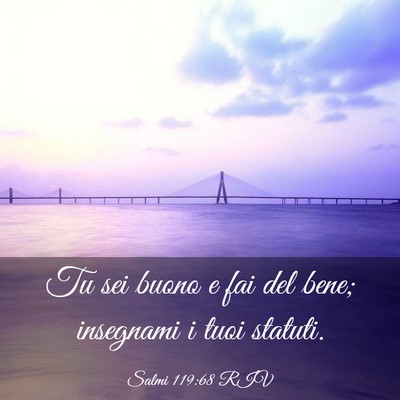 Picture 03 - Salmi 119:68 RIV - Tu sei buono e fai del bene; insegnami i tuoi - Bible Verse Picture
