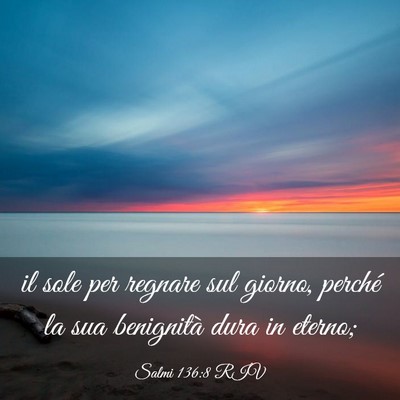 Picture 03 - Salmi 136:8 RIV - il sole per regnare sul giorno, perché la sua - Bible Verse Picture