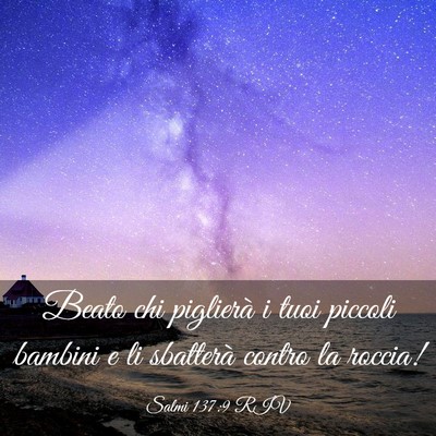 Picture 03 - Salmi 137:9 RIV - Beato chi piglierà i tuoi piccoli bambini e li - Bible Verse Picture