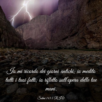 Picture 03 - Salmi 143:5 RIV - Io mi ricordo dei giorni antichi; io medito tutti - Bible Verse Picture