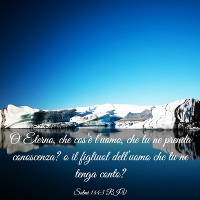 Picture 03 - Salmi 144:3 RIV - O Eterno, che cos’è l’uomo, che tu ne prenda - Bible Verse Picture
