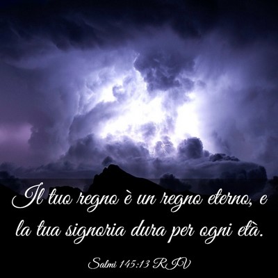 Picture 03 - Salmi 145:13 RIV - Il tuo regno è un regno eterno, e la tua - Bible Verse Picture