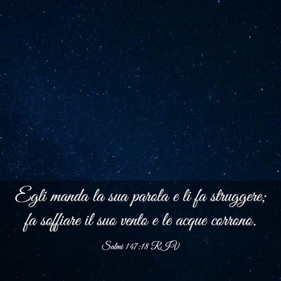 Picture 03 - Salmi 147:18 RIV - Egli manda la sua parola e li fa struggere; fa - Bible Verse Picture