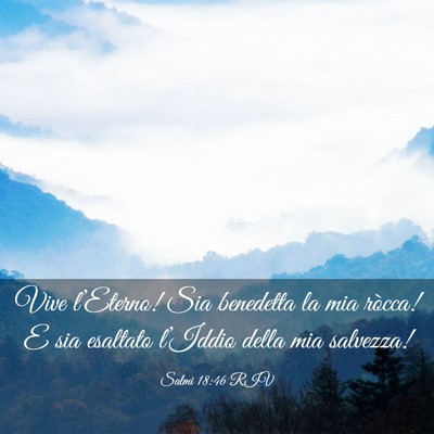 Picture 03 - Salmi 18:46 RIV - Vive l’Eterno! Sia benedetta la mia ròcca! E - Bible Verse Picture