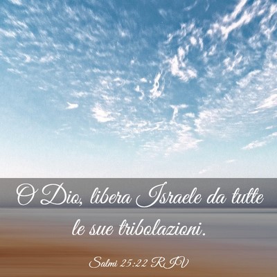 Picture 03 - Salmi 25:22 RIV - O Dio, libera Israele da tutte le sue - Bible Verse Picture