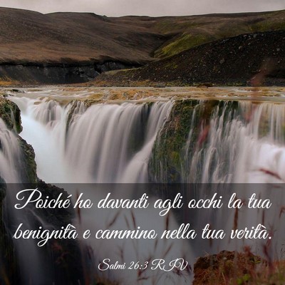 Picture 03 - Salmi 26:3 RIV - Poiché ho davanti agli occhi la tua benignità e - Bible Verse Picture