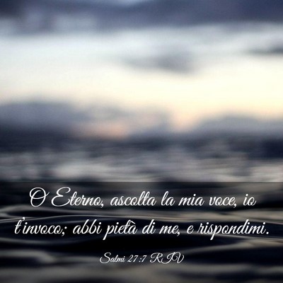 Picture 03 - Salmi 27:7 RIV - O Eterno, ascolta la mia voce, io t’invoco; - Bible Verse Picture