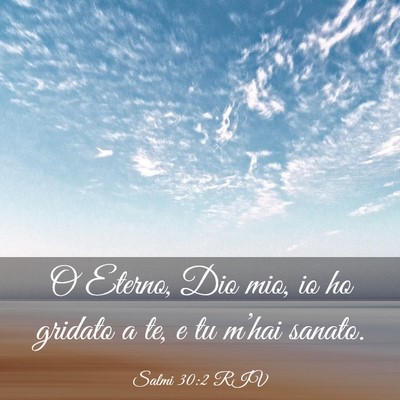 Picture 03 - Salmi 30:2 RIV - O Eterno, Dio mio, io ho gridato a te, e tu - Bible Verse Picture