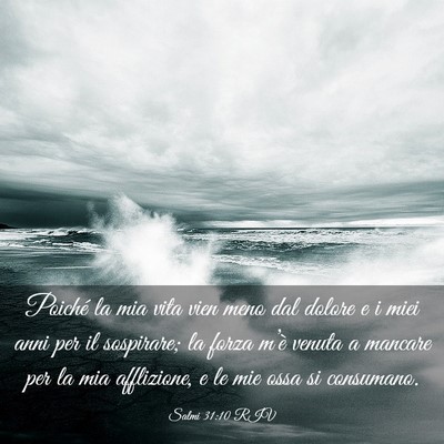 Picture 03 - Salmi 31:10 RIV - Poiché la mia vita vien meno dal dolore e i miei - Bible Verse Picture