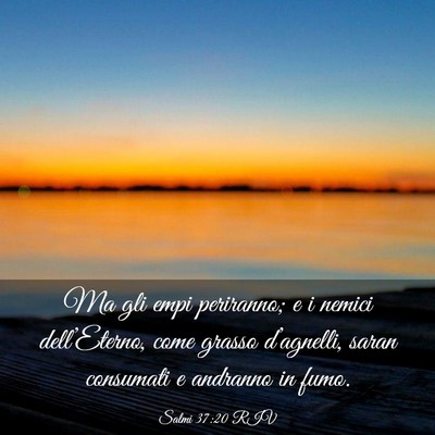 Picture 03 - Salmi 37:20 RIV - Ma gli empi periranno; e i nemici dell’Eterno, - Bible Verse Picture