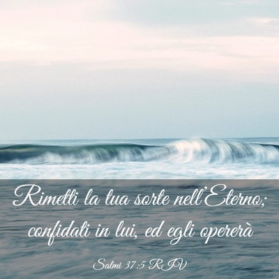 Picture 03 - Salmi 37:5 RIV - Rimetti la tua sorte nell’Eterno; confidati in - Bible Verse Picture