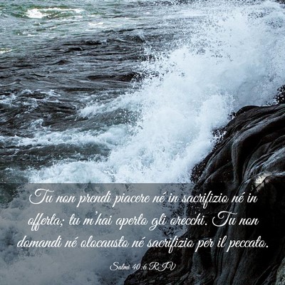 Picture 03 - Salmi 40:6 RIV - Tu non prendi piacere né in sacrifizio né in - Bible Verse Picture