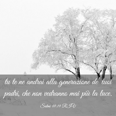Picture 03 - Salmi 49:19 RIV - tu te ne andrai alla generazione de’ tuoi - Bible Verse Picture