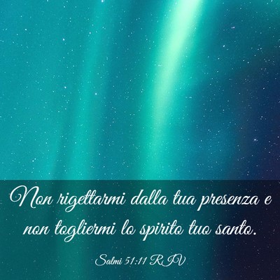 Picture 03 - Salmi 51:11 RIV - Non rigettarmi dalla tua presenza e non togliermi - Bible Verse Picture