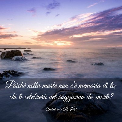 Picture 03 - Salmi 6:5 RIV - Poiché nella morte non c’è memoria di te; chi - Bible Verse Picture