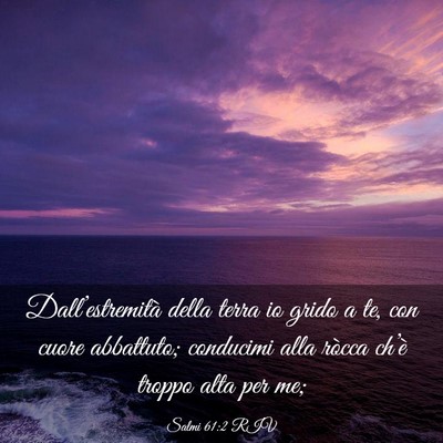 Picture 03 - Salmi 61:2 RIV - Dall’estremità della terra io grido a te, con - Bible Verse Picture