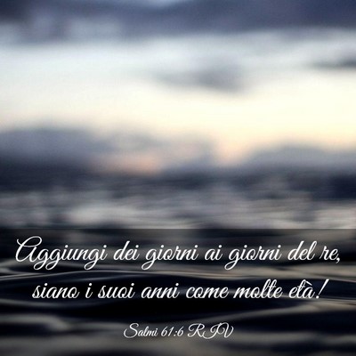 Picture 03 - Salmi 61:6 RIV - Aggiungi dei giorni ai giorni del re, siano i - Bible Verse Picture