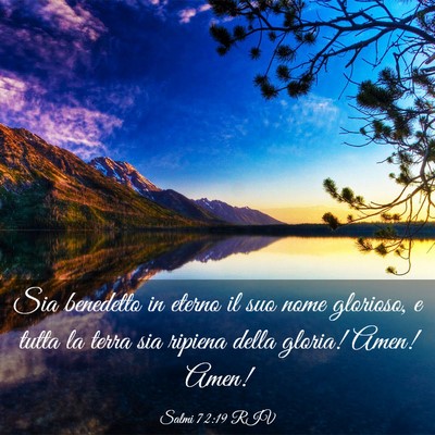 Picture 03 - Salmi 72:19 RIV - Sia benedetto in eterno il suo nome glorioso, e - Bible Verse Picture