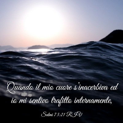 Picture 03 - Salmi 73:21 RIV - Quando il mio cuore s’inacerbiva ed io mi - Bible Verse Picture