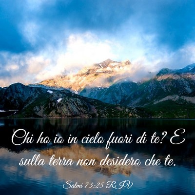 Picture 03 - Salmi 73:25 RIV - Chi ho io in cielo fuori di te? E sulla terra non - Bible Verse Picture
