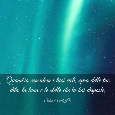 Picture 03 - Salmi 8:3 RIV - Quand’io considero i tuoi cieli, opra delle tue - Bible Verse Picture