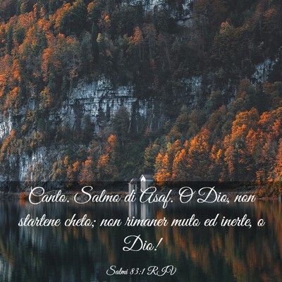 Picture 03 - Salmi 83:1 RIV - Canto. Salmo di Asaf. O Dio, non startene cheto; - Bible Verse Picture