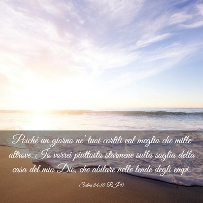 Picture 03 - Salmi 84:10 RIV - Poiché un giorno ne’ tuoi cortili val meglio - Bible Verse Picture