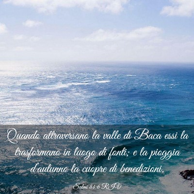 Picture 03 - Salmi 84:6 RIV - Quando attraversano la valle di Baca essi la - Bible Verse Picture