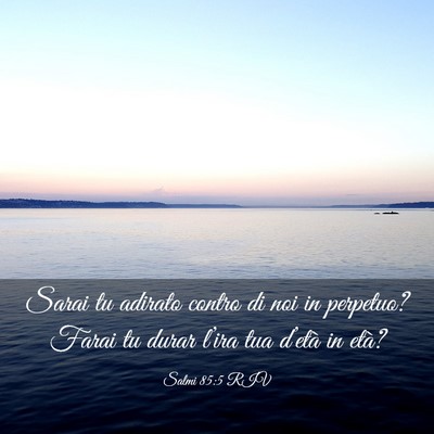Picture 03 - Salmi 85:5 RIV - Sarai tu adirato contro di noi in perpetuo? Farai - Bible Verse Picture