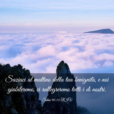 Picture 03 - Salmi 90:14 RIV - Saziaci al mattino della tua benignità, e noi - Bible Verse Picture