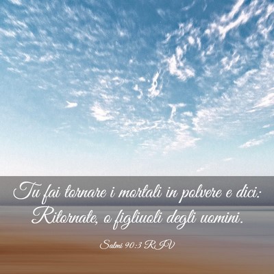 Picture 03 - Salmi 90:3 RIV - Tu fai tornare i mortali in polvere e dici: - Bible Verse Picture