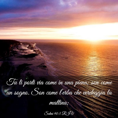 Picture 03 - Salmi 90:5 RIV - Tu li porti via come in una piena; son come un - Bible Verse Picture