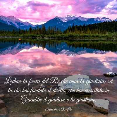 Picture 03 - Salmi 99:4 RIV - Lodino la forza del Re che ama la giustizia; sei - Bible Verse Picture