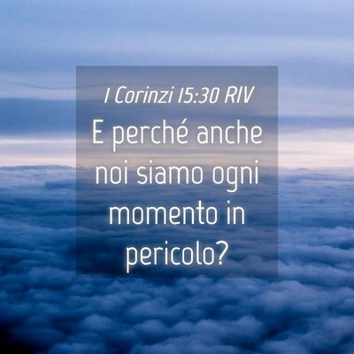 Picture 04 - 1 Corinzi 15:30 RIV - E perché anche noi siamo ogni momento in - Bible Verse Picture